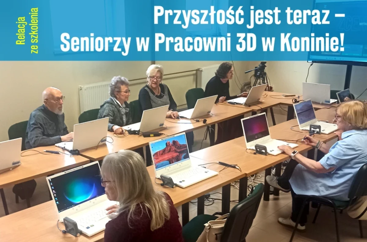 Przyszłość jest teraz – Seniorzy w Pracowni 3D w Koninie!