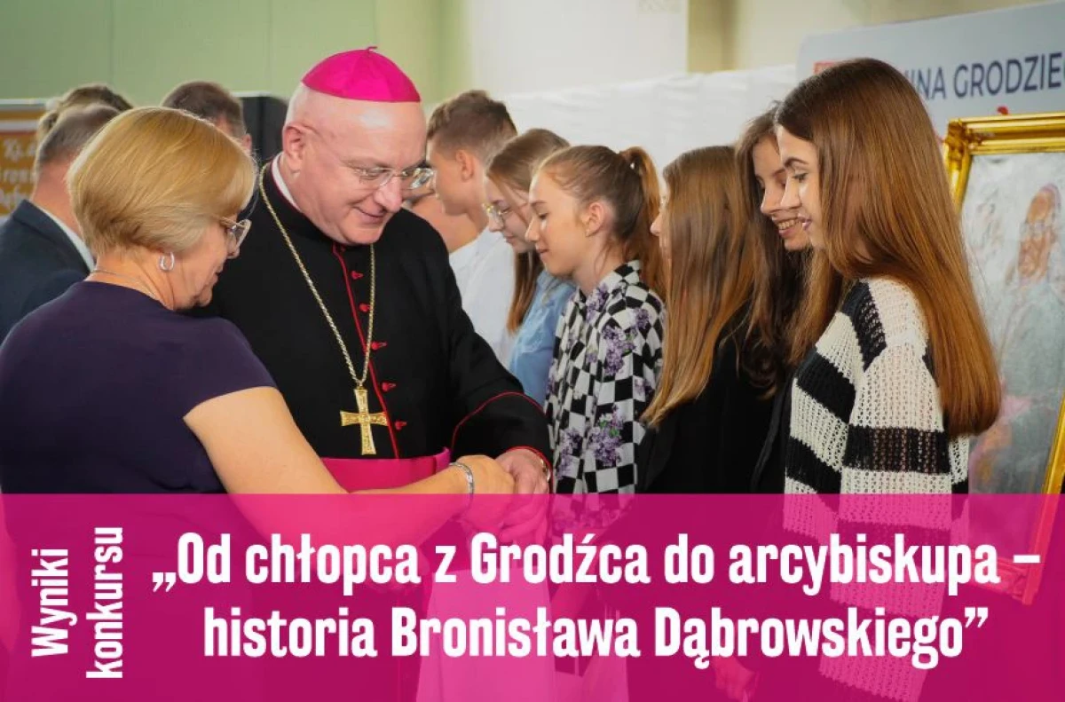 Wyniki konkursu „Od chłopca z Grodźca do arcybiskupa – historia Bronisława Dąbrowskiego”